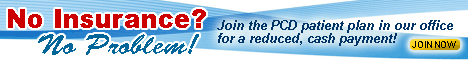 No Insurance? No problem. Join the PCD patient plan in our office for a reduced, cash payment!