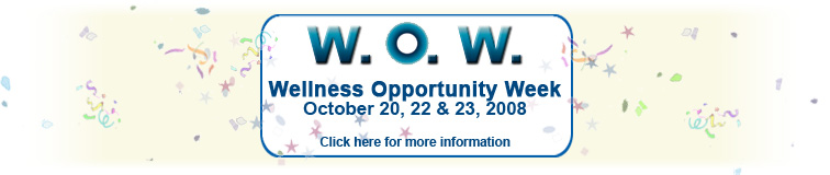 Wellness Opportunity Week is October 20, 22 & 23, 2008...  Click here for more information.