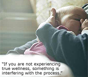 You were born to be healthy. If you are not experiencing true wellness, something is interfering with the process.
