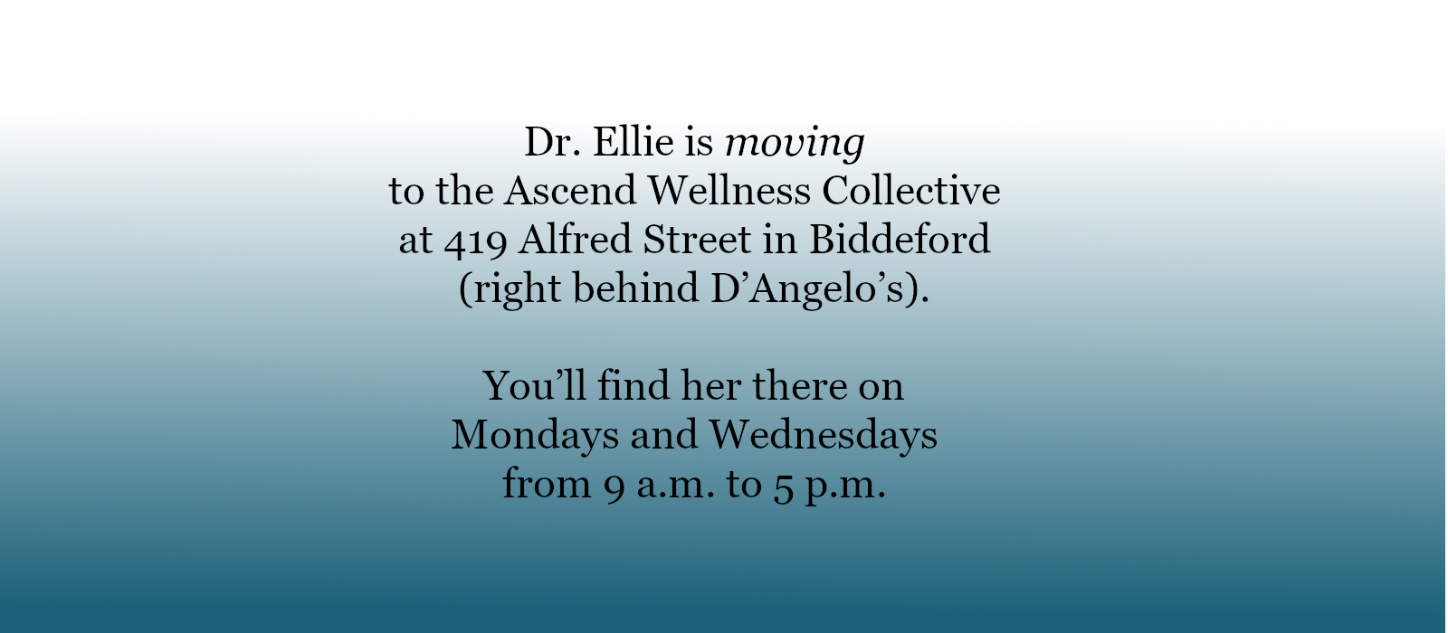 Dr. Ellie can be found at Ascend Wellness Collective at 419 Alfred Street in Biddeford (right behind D’Angelo’s)